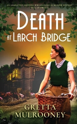 DEATH AT LARCH BRIDGE an absolutely gripping WW2 historical murder mystery full of twists by Mulrooney, Gretta
