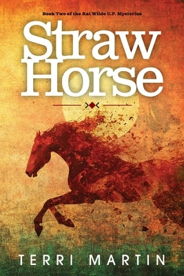 Straw Horse: A Kat Wilde Upper Peninsula (U.P.) Michigan Mystery by Martin, Terri