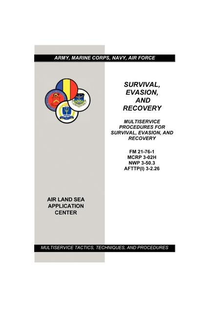 Survival, Evasion, and Recovery: Multiservice Procedures (Army, Marines, Navy, Air Force) by U. S. Army