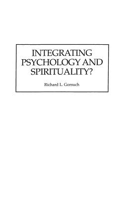 Integrating Psychology and Spirituality? by Gorsuch, Richard