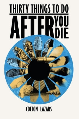 Thirty Things To Do After You Die by Lazars, Colton