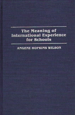 The Meaning of International Experience for Schools by Wilson, Angene H.