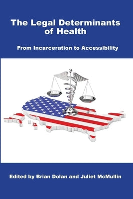 The Legal Determinants of Health: From Incarceration to Accessibility by Dolan, Brian