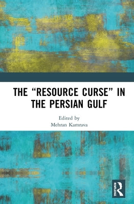 The "Resource Curse" in the Persian Gulf by Kamrava, Mehran