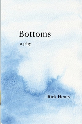 Bottoms: a play in four scenes by Henry, Rick