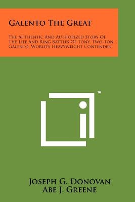 Galento The Great: The Authentic And Authorized Story Of The Life And Ring Battles Of Tony, Two-Ton, Galento, World's Heavyweight Contend by Donovan, Joseph G.