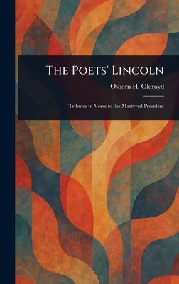 The Poets' Lincoln by Oldroyd, Osborn H. (Osborn Hamiline)