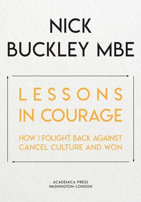 Lessons in Courage: How I Fought Back Against Cancel Culture and Won by Buckley, Nick