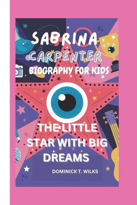 Sabrina Carpenter: The Little Star with Big Dreams by T. Wilks, Dominick