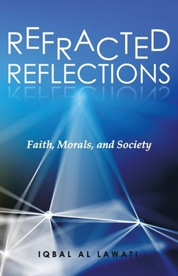 Refracted Reflections: Faith, Morals, and Society by Al Lawati, Iqbal
