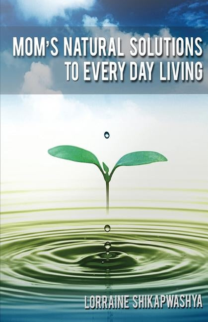 Mom's Natural Solution To Everyday Living by Shikapwashya, Lorraine S.