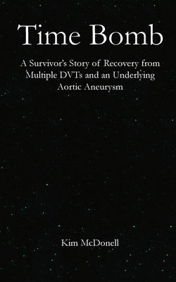 Time Bomb: A Survivor's Story of Recovery from Multiple DVTs and an Underlying Aortic Aneurysm by McDonell, Kim