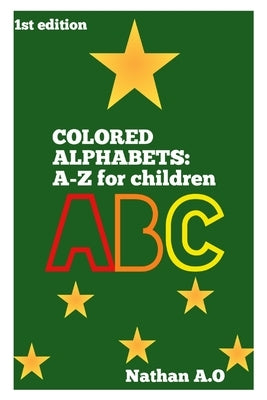 Colored Alphabets: A-Z for children by A. O., Nathan
