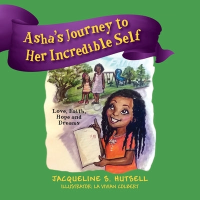 Asha's Journey to Her Incredible Self: Love, Faith, Hope and Dreams by Hutsell, Jacqueline S.