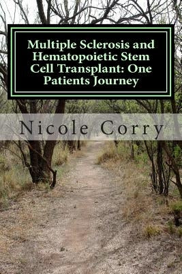 Multiple Sclerosis and Hematopoietic Stem Cell Transplant: One Patients Journey by Corry, Nicole