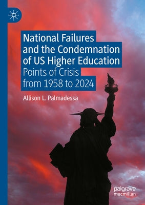 National Failures and the Condemnation of Us Higher Education: Points of Crisis from 1958 to 2024 by Palmadessa, Allison L.