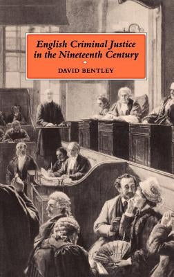English Criminal Justice in the 19th Century by Bentley, D. J.