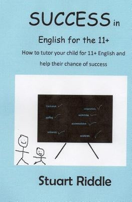 Success in English for the 11+: How to Tutor Your Child for the 11+ by Riddle Ma, Stuart M.