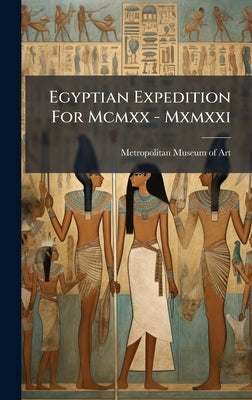Egyptian Expedition For Mcmxx - Mxmxxi by Metropolitan Museum of Art (New York