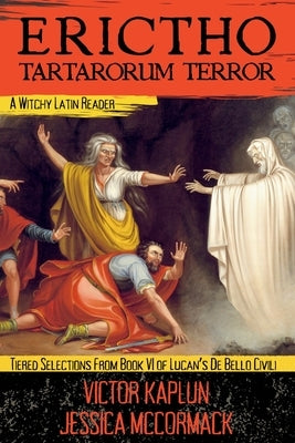 Erictho, Tartarorum Terror: A Witchy Latin Reader by Kaplun, Victor