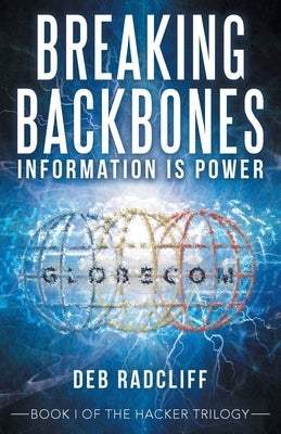Breaking Backbones: Information Is Power: Book I of the Hacker Trilogy by Radcliff, Deb