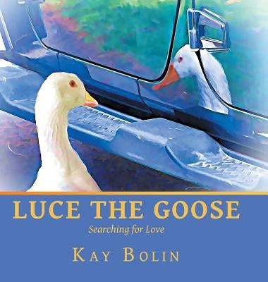 Luce the Goose: Searching for Love by Bolin, Kay