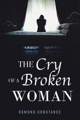 The Cry of a Broken Woman by Constance, Osmond