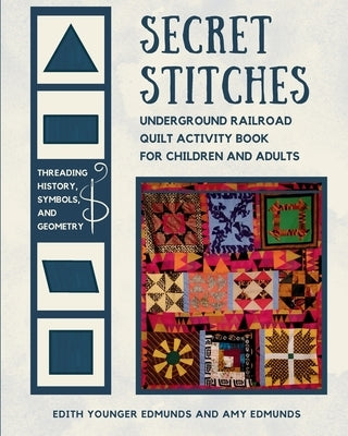 Secret Stitches: Underground Railroad Quilt Activity Book for Children and Adults by Younger Edmunds, Edith