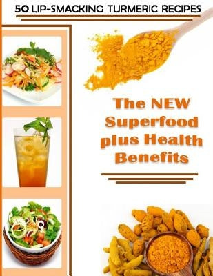 50 Lip-Smacking Turmeric Recipes: The NEW Superfood plus Health Benefits by Stevens, Donna K.