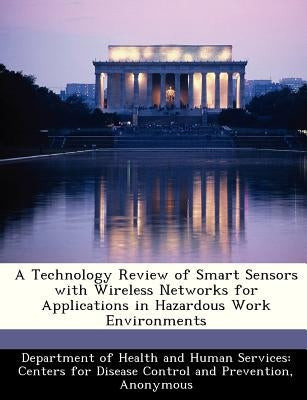 A Technology Review of Smart Sensors with Wireless Networks for Applications in Hazardous Work Environments by Department of Health and Human Services
