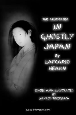 The Annotated In Ghostly Japan By Lafcadio Hearn by Hearn, Lafcadio