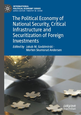 The Political Economy of National Security, Critical Infrastructure and Securitization of Foreign Investments by Godzimirski, Jakub M.