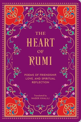 The Heart of Rumi: Poems of Friendship, Love, and Spiritual Reflection by Rumi