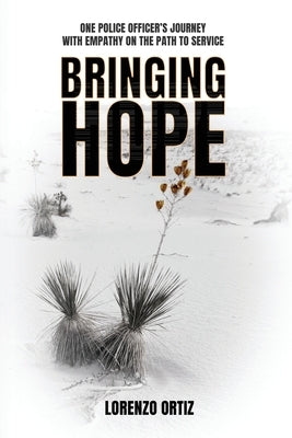 Bringing Hope: One Police Officer's Journey With Empathy on the Path to Service by Ortiz, Lorenzo