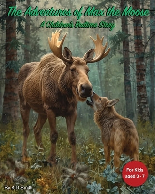 The Adventures of Max the Moose: A Children's Bedtime Story by Smith, K. D.