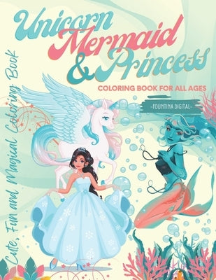Unicorn, Mermaid & Princess Coloring Book for All Ages: Cute, Fun and Magical Coloring Book by Digital, Fountina
