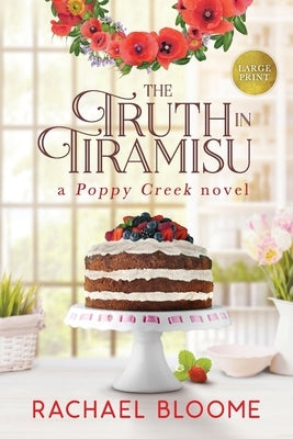 The Truth in Tiramisu: A Poppy Creek Novel: Large Print Edition by Bloome, Rachael