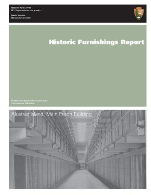 Historic Furnishings Report: Alcatraz Island: Main Prison Building by National Park Service, U. S. Department