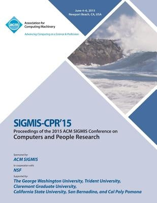SIGMIS CPR 15 Computer and People Research by Sigmis Cpr 15 Conference Committee