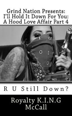 I'll Hold It Down For You: A Hood Love Affair Part 4: R U Still Down? by McCall, Royalty K. I. N. G.