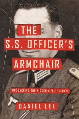The S.S. Officer's Armchair: Uncovering the Hidden Life of a Nazi by Lee, Daniel