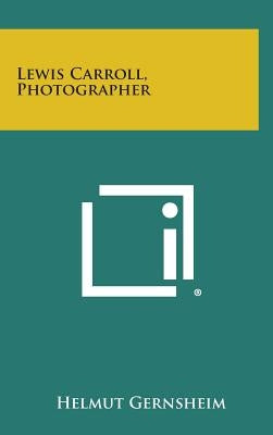 Lewis Carroll, Photographer by Gernsheim, Helmut