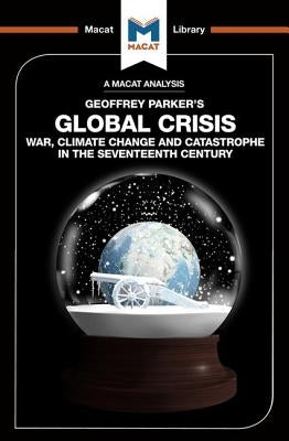 An Analysis of Geoffrey Parker's Global Crisis: War, Climate Change and Catastrophe in the Seventeenth Century by Jackson, Ian