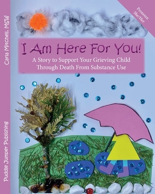 I Am Here For You!: A Story to Support Your Grieving Child Through Death From Substance Use (Pronoun: She) by Mitchell, Carla