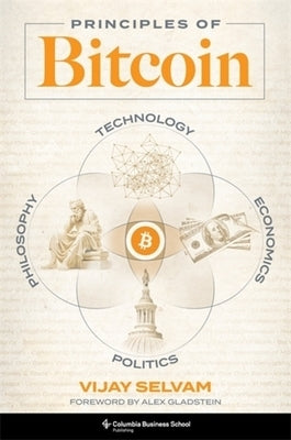 Principles of Bitcoin: Technology, Economics, Politics, and Philosophy by Selvam, Vijay
