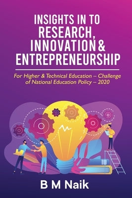 Insights in to Research, Innovation & Entrepreneurship: For Higher & Technical Education - Challenge of National Education Policy - 2020 by B M Naik