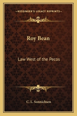 Roy Bean: Law West of the Pecos by Sonnichsen, C. L.