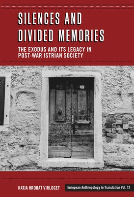 Silences and Divided Memories: The Exodus and Its Legacy in Post-War Istrian Society by Virloget, Katja Hrobert