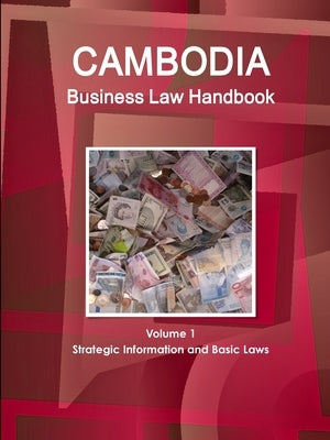 Cambodia Business Law Handbook Volume 1 Strategic Information and Basic Laws by Www Ibpus Com