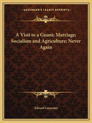 A Visit to a Gnani; Marriage; Socialism and Agriculture; Never Again by Carpenter, Edward